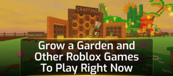 Grow a Garden and Other Roblox Games To Play Right Now Grow a Garden and Other Roblox Games To Play Right Now