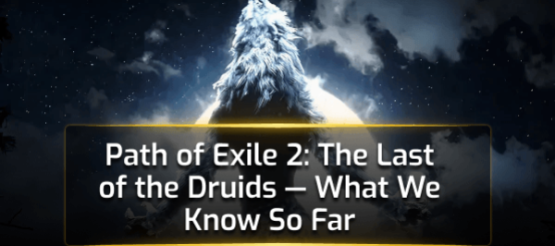 Path of Exile 2 The Last of the Druids: What We Know So Far