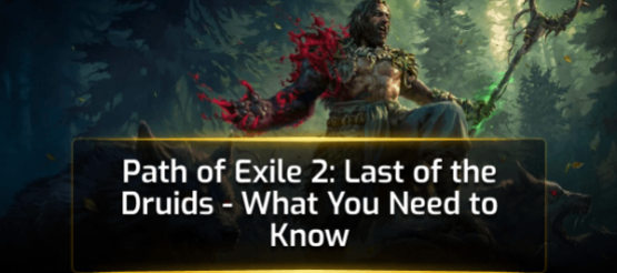 Path of Exile 2: The Last of the Druids - What You Need to Know Path of Exile 2: The Last of the Druids - What You Need to Know