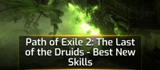 PoE 2 The Last of the Druids - Best New Skills PoE 2 The Last of the Druids - Best New Skills