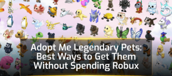 Adopt Me Legendary Pets: Best Ways to Get Them Without Spending Robux