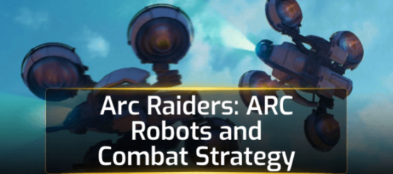 Arc Raiders: ARC Robots and Combat Strategy