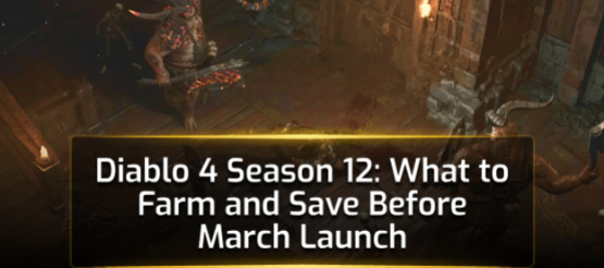 Diablo 4 Season 12: What to Farm and Save Before March Launch