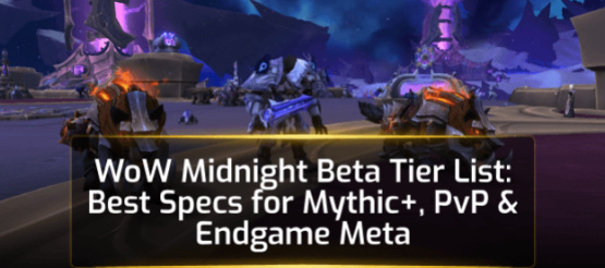 WoW Midnight Beta Tier List: Best Specs for Mythic+, PvP & Endgame Meta WoW Midnight Beta Tier List: Best Specs for Mythic+, PvP & Endgame Meta