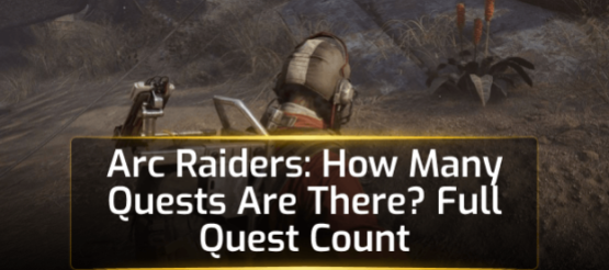 Arc Raiders: How Many Quests Are There? Arc Raiders: How Many Quests Are There?