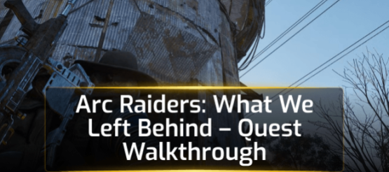 Arc Raiders: What We Left Behind - Quest Walkthrough Arc Raiders: What We Left Behind - Quest Walkthrough