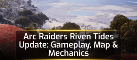 Arc Raiders Riven Tides Update: Gameplay, Map & Mechanics Arc Raiders Riven Tides Update: Gameplay, Map & Mechanics