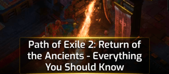 Path of Exile 2: Return of the Ancients - Everything You Should Know Path of Exile 2: Return of the Ancients - Everything You Should Know