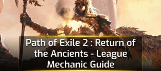 Path of Exile 2: Return of the Ancients - League Mechanic Guide Path of Exile 2: Return of the Ancients - League Mechanic Guide