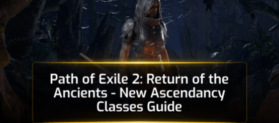 Path of Exile 2: Return of the Ancients - New Ascendancy Classes Guide Path of Exile 2: Return of the Ancients - New Ascendancy Classes Guide