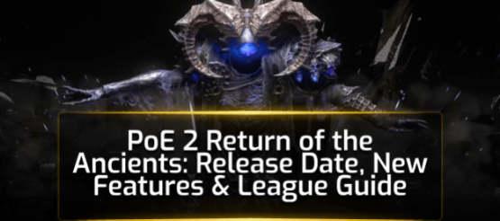 PoE 2 Return of the Ancients: Release Date, New Features & League Guide PoE 2 Return of the Ancients: Release Date, New Features & League Guide
