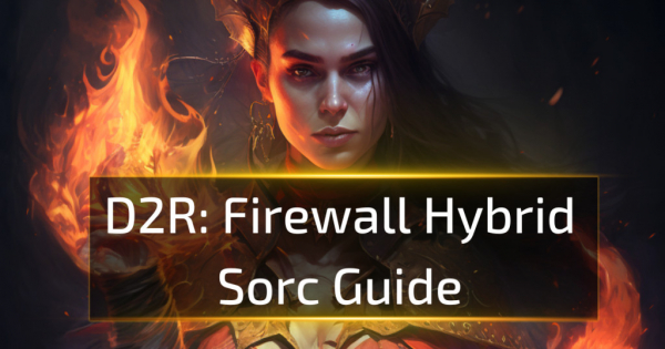 D2R 2.8 Firewall Hybrid Sorc Guide D2R 2.8 Firewall Hybrid Sorc Guide