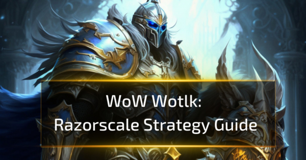 Razorscale Strategy Guide - WoW WotlK Razorscale Strategy Guide - WoW WotlK