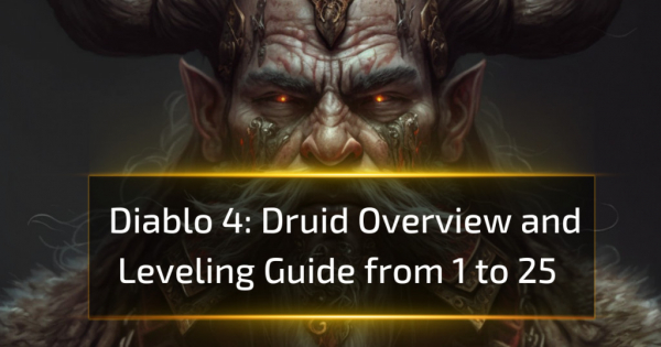 Diablo 4 Druid Overview and Leveling Guide from 1 to 25