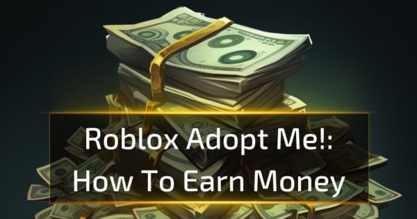 Roblox Adopt Me!: How To Earn Money Roblox Adopt Me!: How To Earn Money