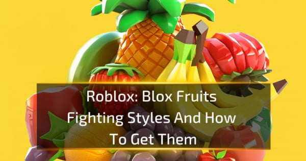 Blox Fruits Fighting Styles And How To Get Them Blox Fruits Fighting Styles And How To Get Them