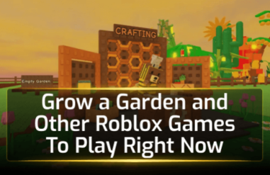 Grow a Garden and Other Roblox Games To Play Right Now
