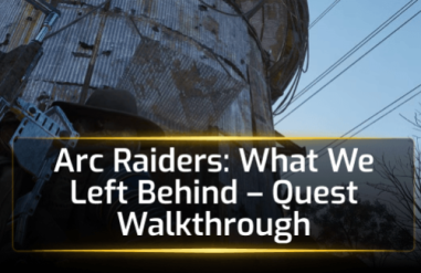 Arc Raiders: What We Left Behind - Quest Walkthrough
