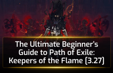 The Ultimate Beginner’s Guide to Path of Exile: Keepers of the Flame [3.27]